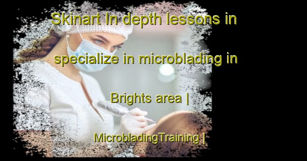 Skinart In-depth lessons in specialize in microblading in Brights area | MicrobladingTraining | MicrobladingClasses | SkinartTraining-United States